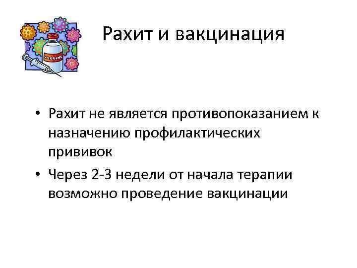 Рахит и вакцинация • Рахит не является противопоказанием к назначению профилактических прививок •