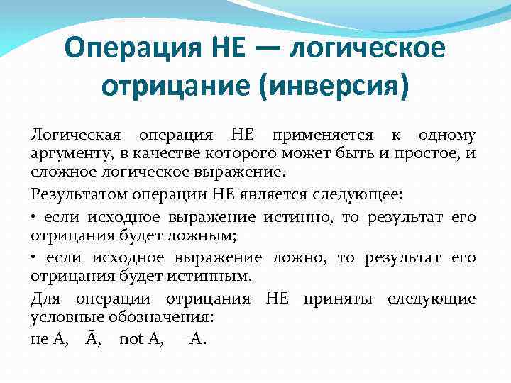 Операция НЕ — логическое отрицание (инверсия) Логическая операция НЕ применяется к одному аргументу, в