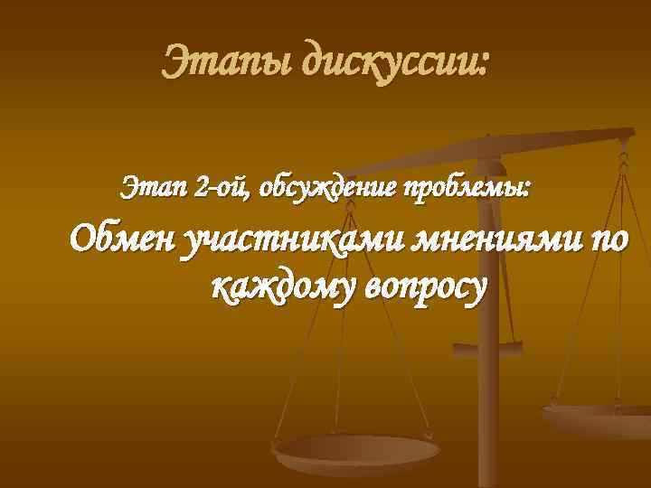Этапы дискуссии: Этап 2 -ой, обсуждение проблемы: Обмен участниками мнениями по каждому вопросу 