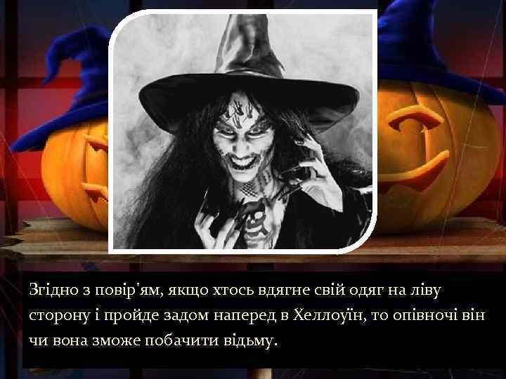 Згідно з повір'ям, якщо хтось вдягне свій одяг на ліву сторону і пройде задом