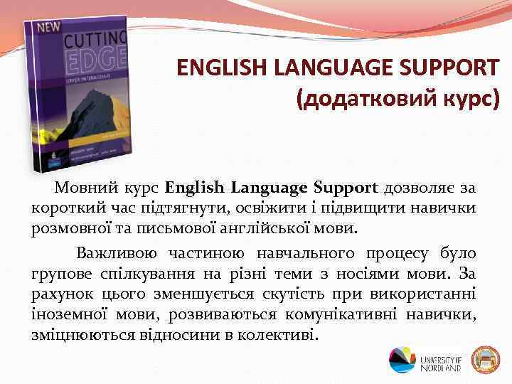 ENGLISH LANGUAGE SUPPORT (додатковий курс) Мовний курс English Language Support дозволяє за короткий час