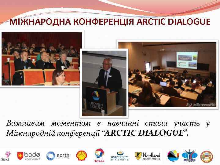 МІЖНАРОДНА КОНФЕРЕНЦІЯ ARCTIC DIALOGUE Важливим моментом в навчанні стала участь у Міжнародній конференції “ARCTIC