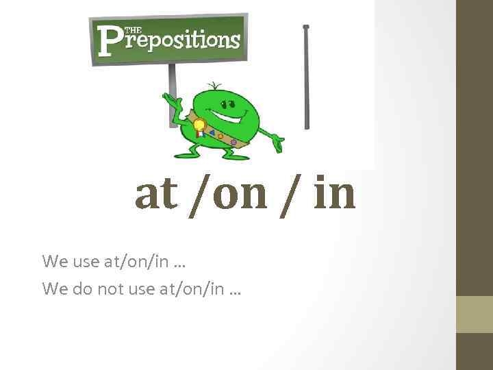 at /on / in We use at/on/in … We do not use at/on/in …