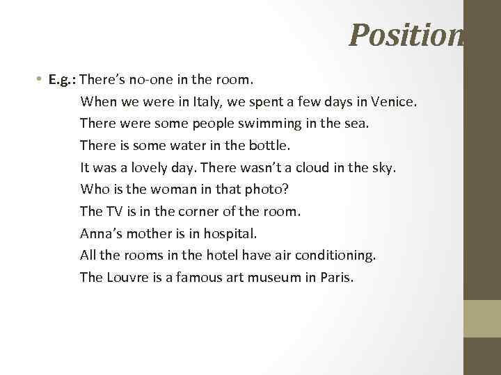 Position • E. g. : There’s no-one in the room. When we were in