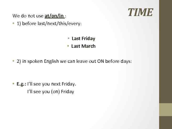 We do not use at/on/in : • 1) before last/next/this/every: TIME • Last Friday