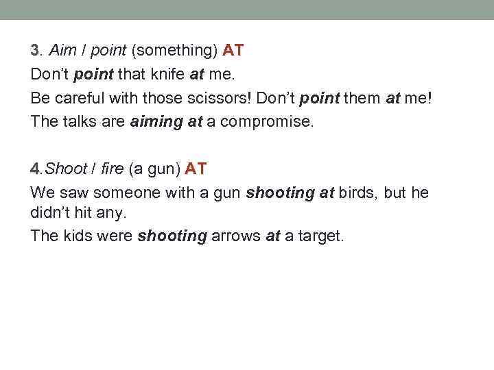 3. Aim / point (something) AT Don’t point that knife at me. Be careful