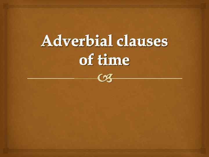 Adverbial clauses of time 