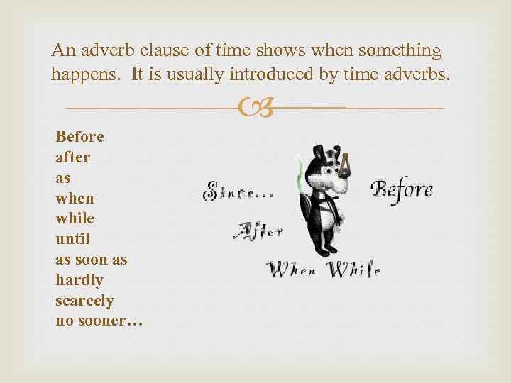 An adverb clause of time shows when something happens. It is usually introduced by