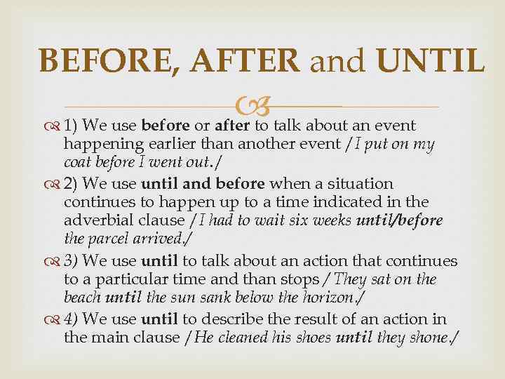 BEFORE, AFTER and UNTIL talk about an event 1) We use before or after