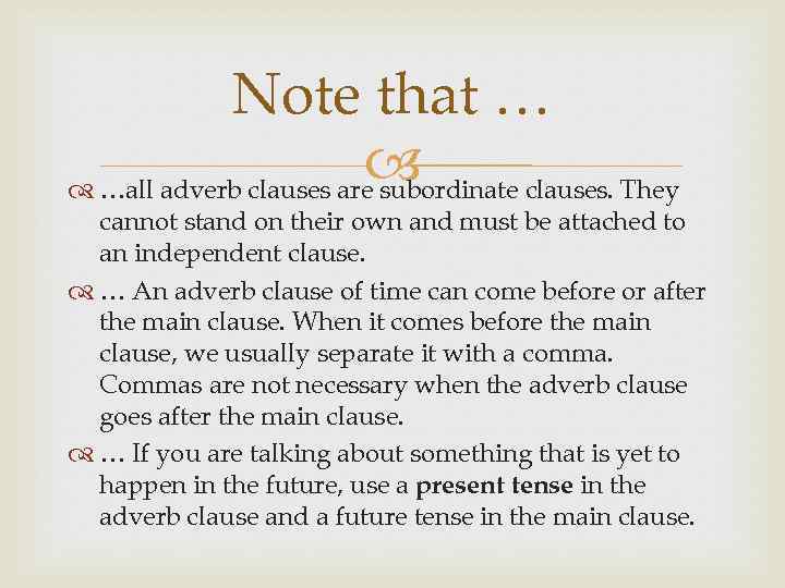 Note that … …all adverb clauses are subordinate clauses. They cannot stand on their
