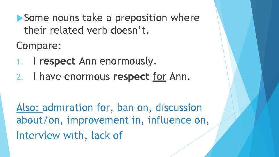  Some nouns take a preposition where their related verb doesn’t. Compare: 1. I