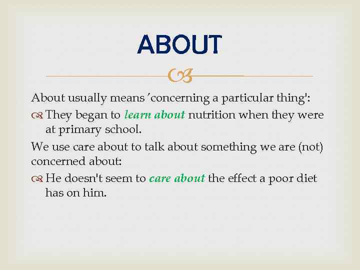 ABOUT About usually means ’concerning a particular thing': They began to learn about nutrition