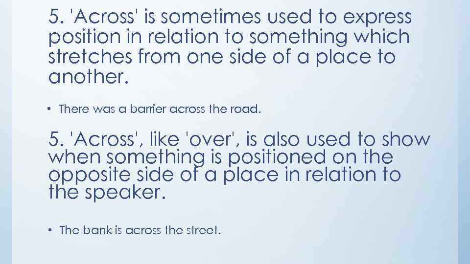 5. 'Across' is sometimes used to express position in relation to something which stretches