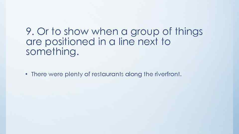 9. Or to show when a group of things are positioned in a line