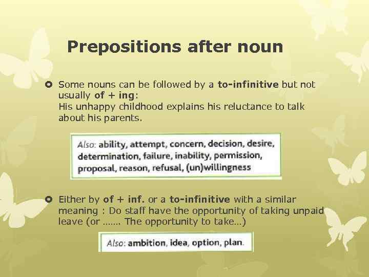 Prepositions after noun Some nouns can be followed by a to-infinitive but not usually