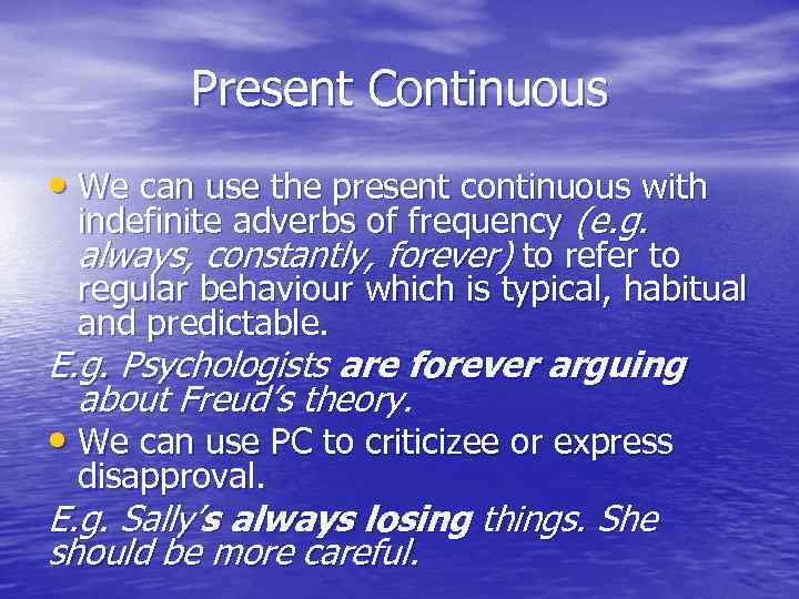 Present Continuous • We can use the present continuous with indefinite adverbs of frequency