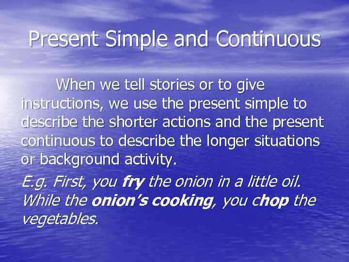 Present Simple and Continuous When we tell stories or to give instructions, we use