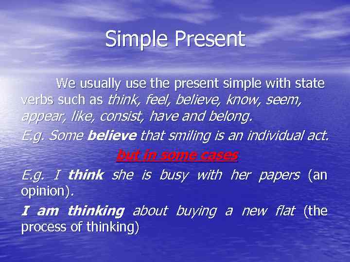 Simple Present We usually use the present simple with state verbs such as think,