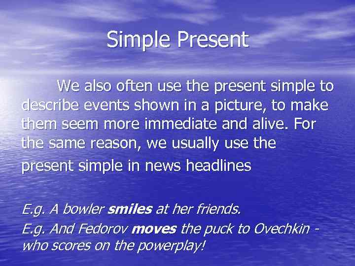 Simple Present We also often use the present simple to describe events shown in