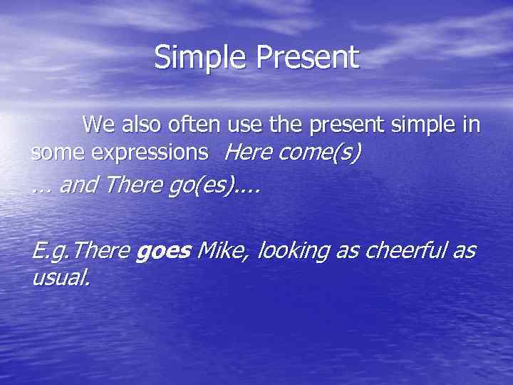 Simple Present We also often use the present simple in some expressions Here come(s)