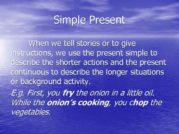 Simple Present When we tell stories or to give instructions, we use the present