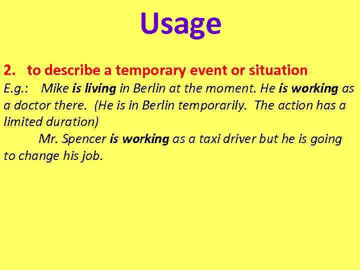 Usage 2. to describe a temporary event or situation E. g. : Mike is