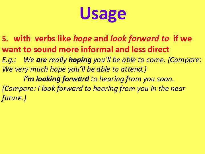 Usage 5. with verbs like hope and look forward to if we want to