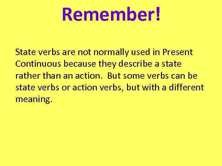 Remember! State verbs are not normally used in Present Continuous because they describe a