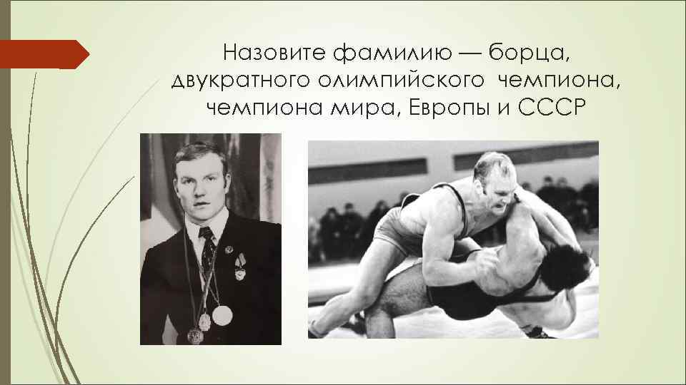 Назовите фамилию — борца, двукратного олимпийского чемпиона, чемпиона мира, Европы и СССР 