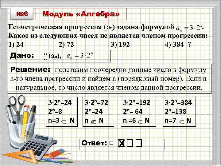 № 6 Модуль «Алгебра» Геометрическая прогрессия (an) задана формулой. Какоe из следующих чисел не
