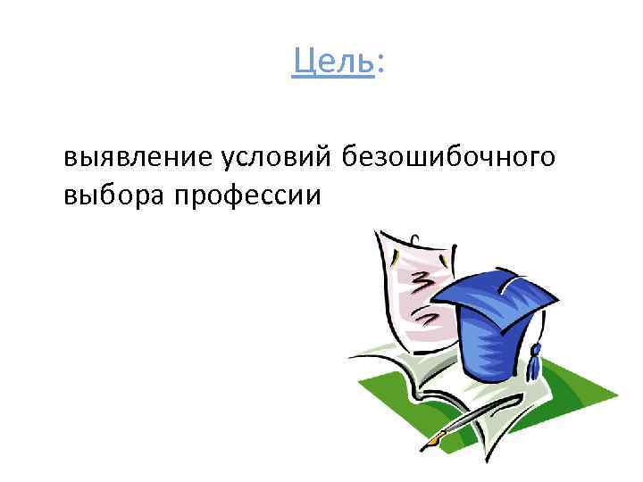 Цель: выявление условий безошибочного выбора профессии 