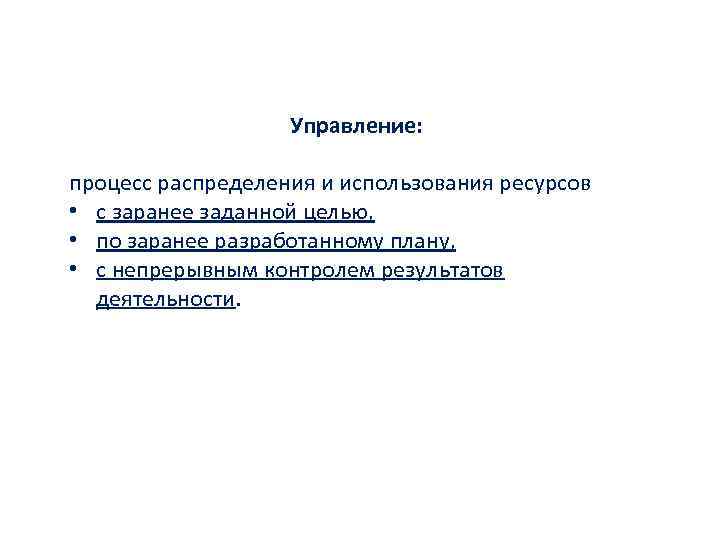 Управление: процесс распределения и использования ресурсов • с заранее заданной целью, • по заранее
