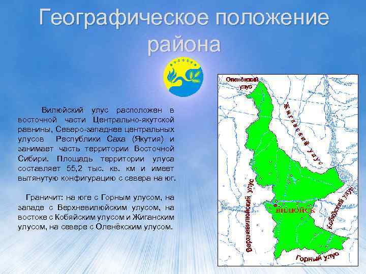 Географическое положение района Вилюйский улус расположен в восточной части Центрально-якутской равнины, Северо-западнее центральных улусов