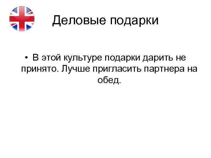 Деловые подарки • В этой культуре подарки дарить не принято. Лучше пригласить партнера на