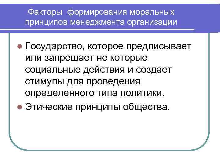 Факторы формирования моральных принципов менеджмента организации l Государство, которое предписывает или запрещает не которые