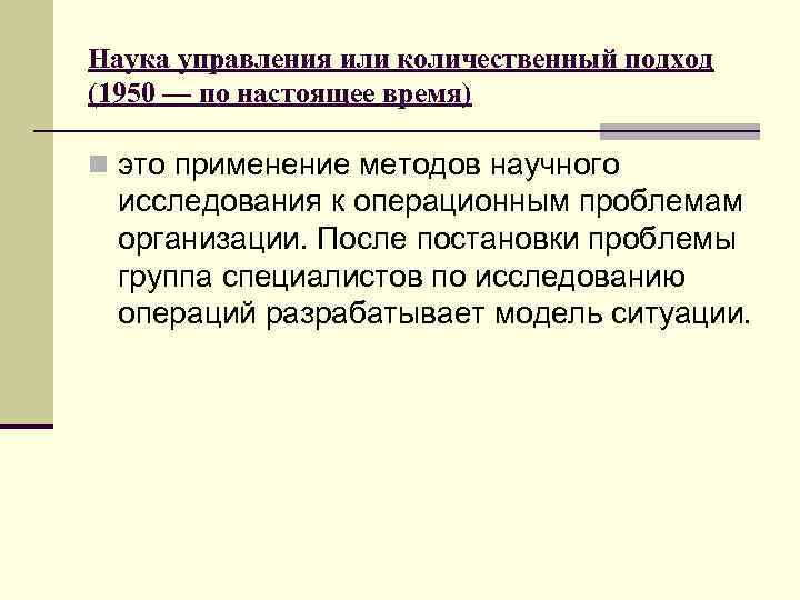 Наука управления или количественный подход (1950 — по настоящее время) n это применение методов