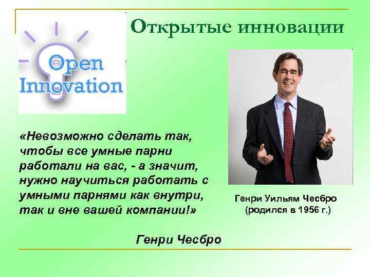 Открытые инновации «Невозможно сделать так, чтобы все умные парни работали на вас, - а