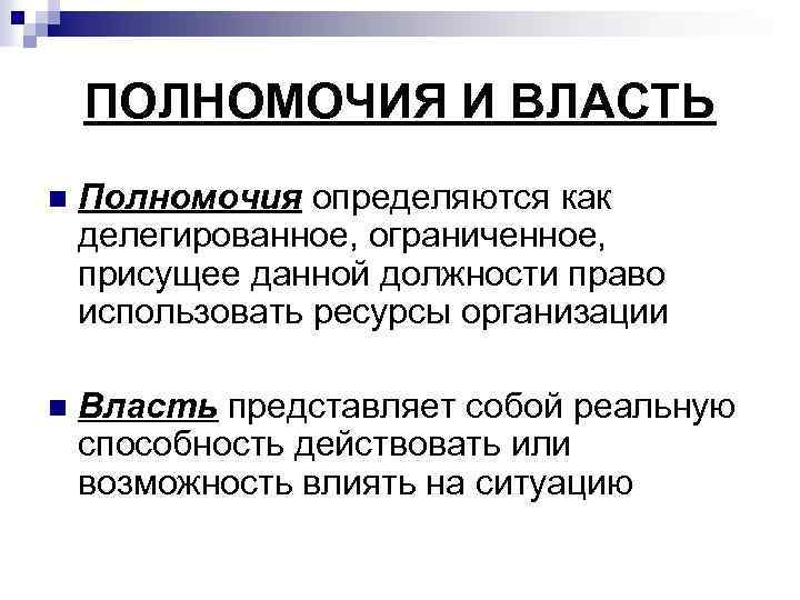 ПОЛНОМОЧИЯ И ВЛАСТЬ n Полномочия определяются как делегированное, ограниченное, присущее данной должности право использовать