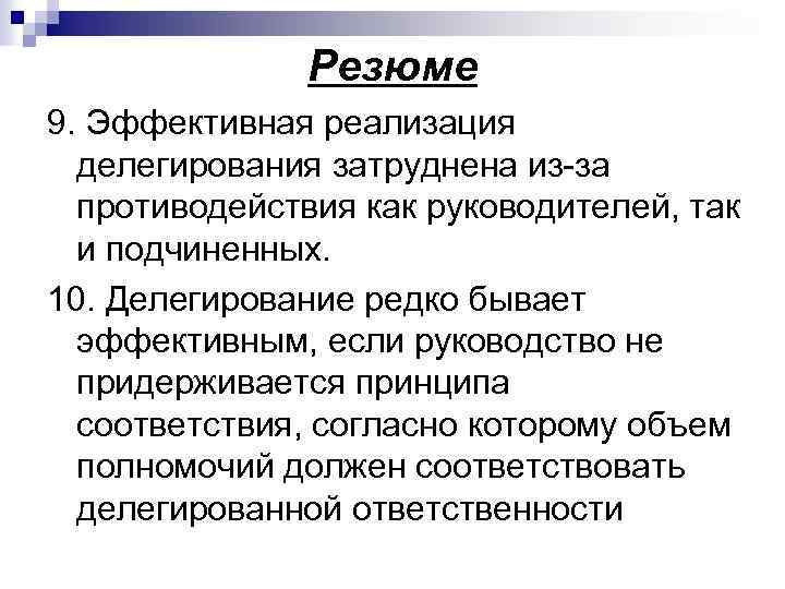 Резюме 9. Эффективная реализация делегирования затруднена из-за противодействия как руководителей, так и подчиненных. 10.