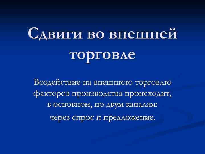 Сдвиги во внешней торговле Воздействие на внешнюю торговлю факторов производства происходит, в основном, по