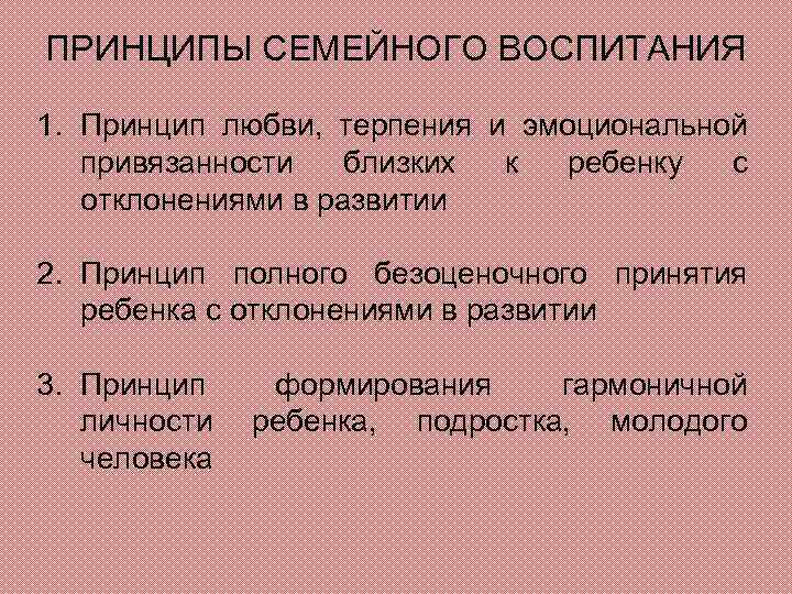 ПРИНЦИПЫ СЕМЕЙНОГО ВОСПИТАНИЯ 1. Принцип любви, терпения и эмоциональной привязанности близких к ребенку с