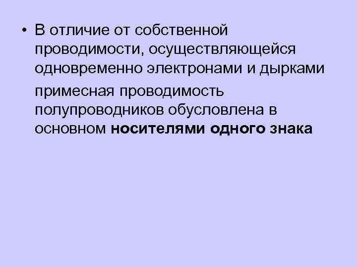  • В отличие от собственной проводимости, осуществляющейся одновременно электронами и дырками примесная проводимость