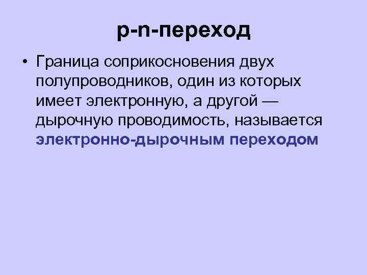 p-n-переход • Граница соприкосновения двух полупроводников, один из которых имеет электронную, а другой —