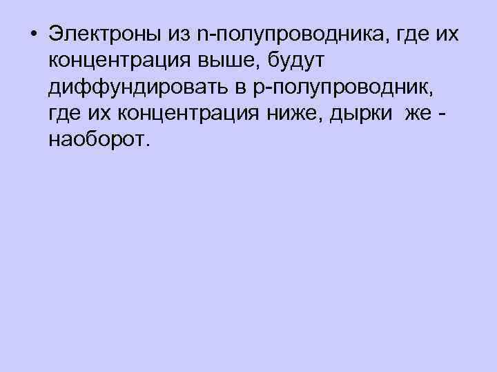  • Электроны из n-полупроводника, где их концентрация выше, будут диффундировать в р-полупроводник, где