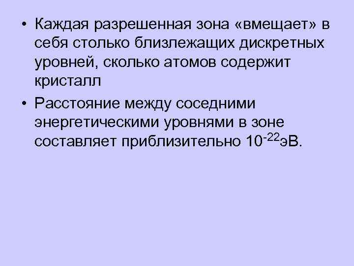  • Каждая разрешенная зона «вмещает» в себя столько близлежащих дискретных уровней, сколько атомов