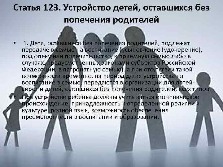 Статья 123. Устройство детей, оставшихся без попечения родителей • 1. Дети, оставшиеся без попечения