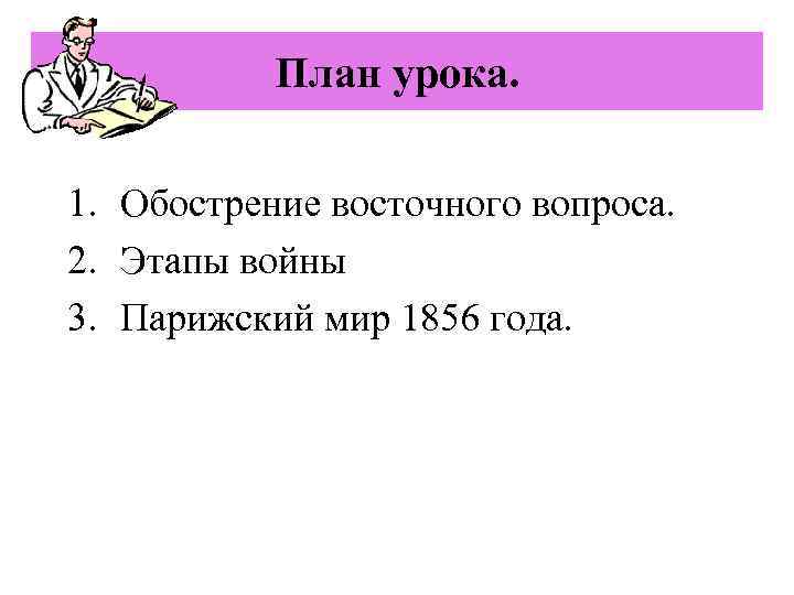 План урока. 1. Обострение восточного вопроса. 2. Этапы войны 3. Парижский мир 1856 года.