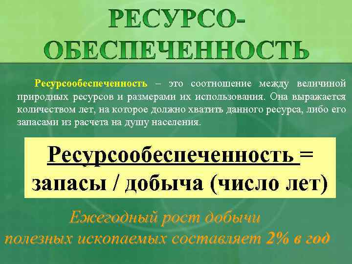 Ресурсообеспеченность – это соотношение между величиной природных ресурсов и размерами их использования. Она выражается