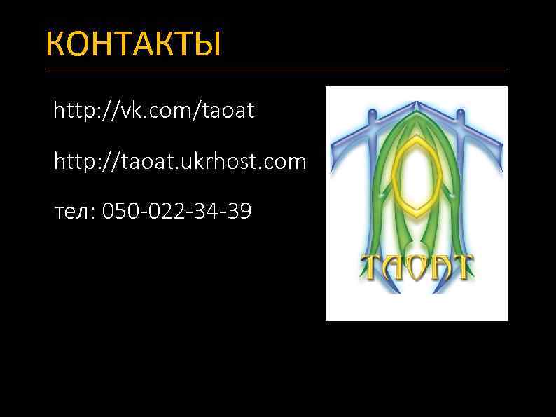 КОНТАКТЫ http: //vk. com/taoat http: //taoat. ukrhost. com тел: 050 -022 -34 -39 