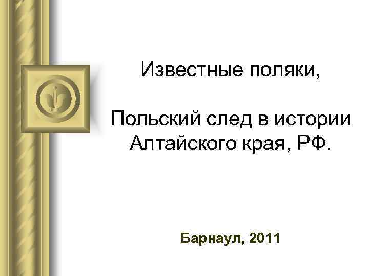 Известные поляки, Польский след в истории Алтайского края, РФ. Барнаул, 2011 